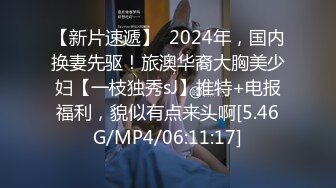 【新片速遞】  2024年，国内换妻先驱！旅澳华裔大胸美少妇【一枝独秀sJ】推特+电报福利，貌似有点来头啊[5.46G/MP4/06:11:17]