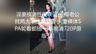 淫妻换妻性爱联谊 绿帽老公找两大学生操爱妻 人妻裸体SPA轮着都插一炮 高清720P原版 (4)