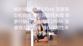 絕對領域傳媒 LY046 吾家有女初長成 養在深閨性未聞 李夢仟絕對領域傳媒 LY046 吾家有女初長成 養在深閨性未聞 李夢仟