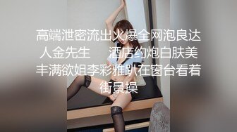 高端泄密流出火爆全网泡良达人金先生❤️酒店约炮白肤美丰满欲姐李彩雅趴在窗台看着街景操