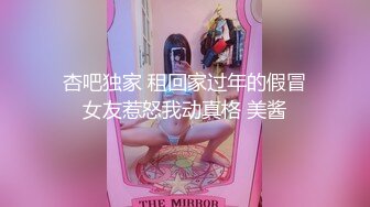 杏吧独家 租回家过年的假冒女友惹怒我动真格 美酱