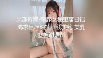 果冻传媒-童顔女秘堕落日记 渴求巨屌深插一线美鲍 美乳女神谢语彤