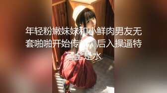 年轻粉嫩妹妹和小鲜肉男友无套啪啪开始传教，后入操逼特写全是水