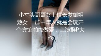  小寸头哥哥女上位长发御姐熟女 一群中年人就是会玩开个宾馆啪啪做爱，上演群P大战