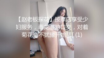 【赵老板探花】按摩店享受少妇服务，毒龙漫游口交，对着菊花毫不犹豫开始舔[ (1)