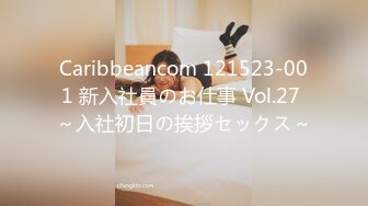 Caribbeancom 121523-001 新入社員のお仕事 Vol.27 ～入社初日の挨拶セックス～