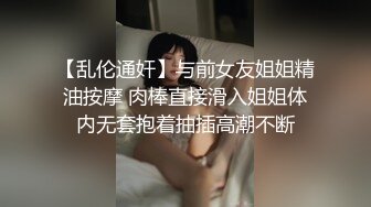 【乱伦通奸】与前女友姐姐精油按摩 肉棒直接滑入姐姐体内无套抱着抽插高潮不断