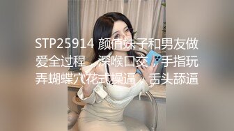 STP25914 颜值妹子和男友做爱全过程，深喉口交，手指玩弄蝴蝶穴花式操逼，舌头舔逼