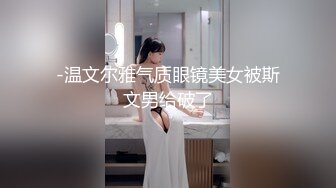 -温文尔雅气质眼镜美女被斯文男给破了