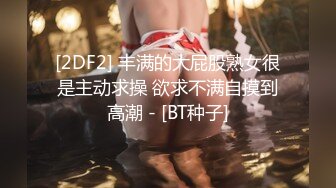 [2DF2] 丰满的大屁股熟女很是主动求操 欲求不满自摸到高潮 - [BT种子]