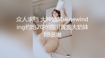 众人求档 大神酒风winewinding约炮20岁四川黄发大奶妹BB很嫩