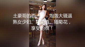 【阿朴探花】良家小姐姐，青涩害羞，大屌男动作粗鲁狂插，刚开始表情痛苦，不一会娇喘声阵阵