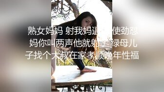  熟女妈妈 射我妈逼里 使劲怼 妈你叫两声他就射了 绿母儿子找个大叔在家孝顺晚年性福