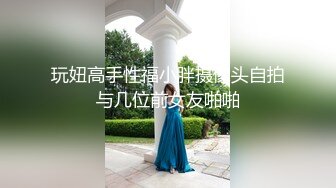 玩妞高手性福小胖摄像头自拍与几位前女友啪啪