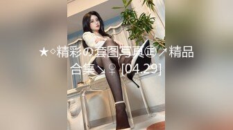 ★◇精彩の套图写真㊣↗精品合集↘♀ [04.29]