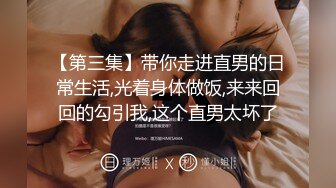 【第三集】带你走进直男的日常生活,光着身体做饭,来来回回的勾引我,这个直男太坏了