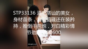 STP33136 酒吧搭讪的美女，身材苗条，看着挺骚还在装矜持，推倒干两炮，对白精彩情节劲爆 VIP0600