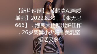 【新片速遞】  【超清AI画质增强】2022.8.30，【张无忌666】，泡良大佬新出炉佳作，26岁离异小少妇，美乳坚挺活又多