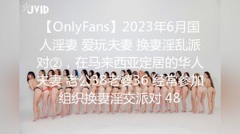 【OnlyFans】2023年6月国人淫妻 爱玩夫妻 换妻淫乱派对②，在马来西亚定居的华人夫妻 老公38老婆36 经常参加组织换妻淫交派对 48