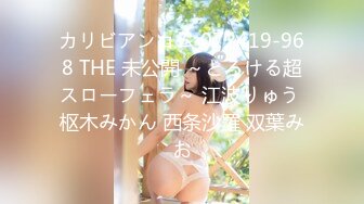 カリビアンコム 072419-968 THE 未公開 ～とろける超スローフェラ～ 江波りゅう 枢木みかん 西条沙羅 双葉みお