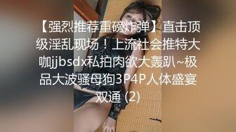 【强烈推荐重磅炸弹】直击顶级淫乱现场！上流社会推特大咖jjbsdx私拍肉欲大轰趴~极品大波骚母狗3P4P人体盛宴双通 (2)