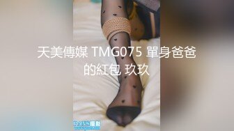 天美傳媒 TMG075 單身爸爸的紅包 玖玖