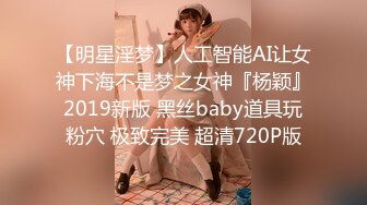 【明星淫梦】人工智能AI让女神下海不是梦之女神『杨颖』2019新版 黑丝baby道具玩粉穴 极致完美 超清720P版