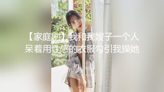 【家庭剧】我和我嫂子一个人呆着用性感的衣服勾引我操她