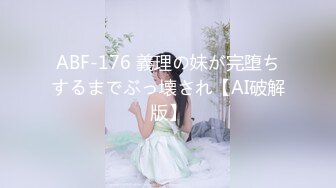 ABF-176 義理の妹が完堕ちするまでぶっ壊され【AI破解版】