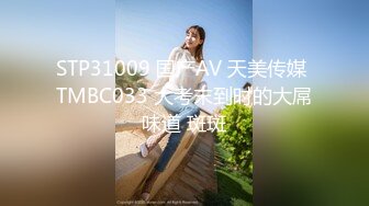 STP31009 国产AV 天美传媒 TMBC033 大考末到时的大屌味道 斑斑