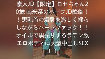 素人JD【限定】ロゼちゃん20歳 南米系のハーフJD降临！！黒乳首の爆乳を激しく揺らしながらハードファック！！オイルで黒光りするラテン系エロボディに大量中出しSEX！！