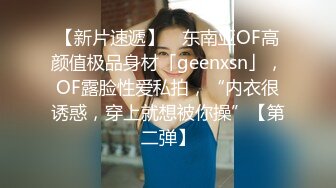 【新片速遞】 ✨东南亚OF高颜值极品身材「geenxsn」，OF露脸性爱私拍，“内衣很诱惑，穿上就想被你操”【第二弹】