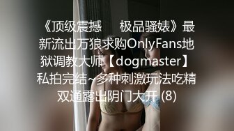 《顶级震撼㊙️极品骚婊》最新流出万狼求购OnlyFans地狱调教大师【dogmaster】私拍完结~多种刺激玩法吃精双通露出阴门大开 (8)