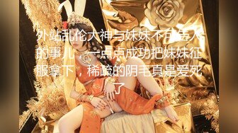 【新片速遞】 极品【萝莉老师】❤️十个萝莉有九个反差~约啪炮友直播挨操~鸡巴好大好硬啊❤️尖叫声好撕心！