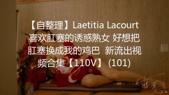 【自整理】Laetitia Lacourt 喜欢肛塞的诱惑熟女 好想把肛塞换成我的鸡巴  新流出视频合集【110V】 (101)