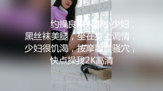 ❤️❤️约操良家人妻小少妇，黑丝袜美腿，坐在身上调情，少妇很饥渴，按摩器震骚穴，快点操我2K高清