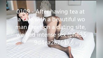 0109 - After having tea at a cafe with a beautiful woman I met on a dating site, we had intense sex (ph6359d4ea2a261)