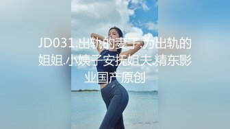 JD031.出轨的妻子.为出轨的姐姐.小姨子安抚姐夫.精东影业国产原创