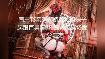 【新片速遞】 【無水印原版---新片速遞】2022.5.10，【妇女研究员】，婀娜多姿美女一排排，大神艳福不浅，每场看逼必备